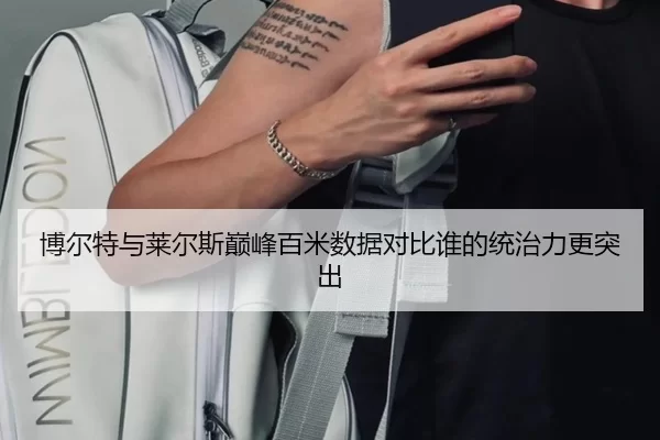 博尔特与莱尔斯巅峰百米数据对比谁的统治力更突出